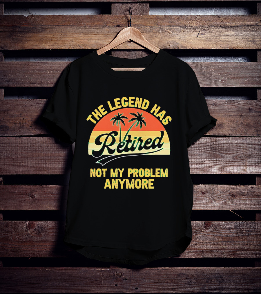 The Legend Has Retired Not My Problem Anymore Palm Tree Sunset T-Shirt