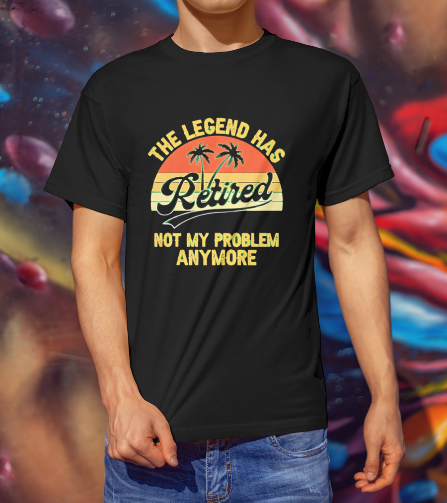 The Legend Has Retired Not My Problem Anymore Palm Tree Sunset T-Shirt