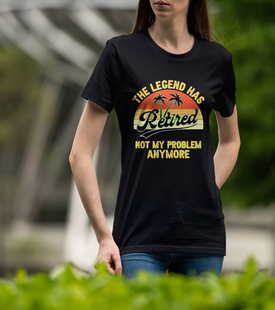 The Legend Has Retired Not My Problem Anymore Palm Tree Sunset T-Shirt