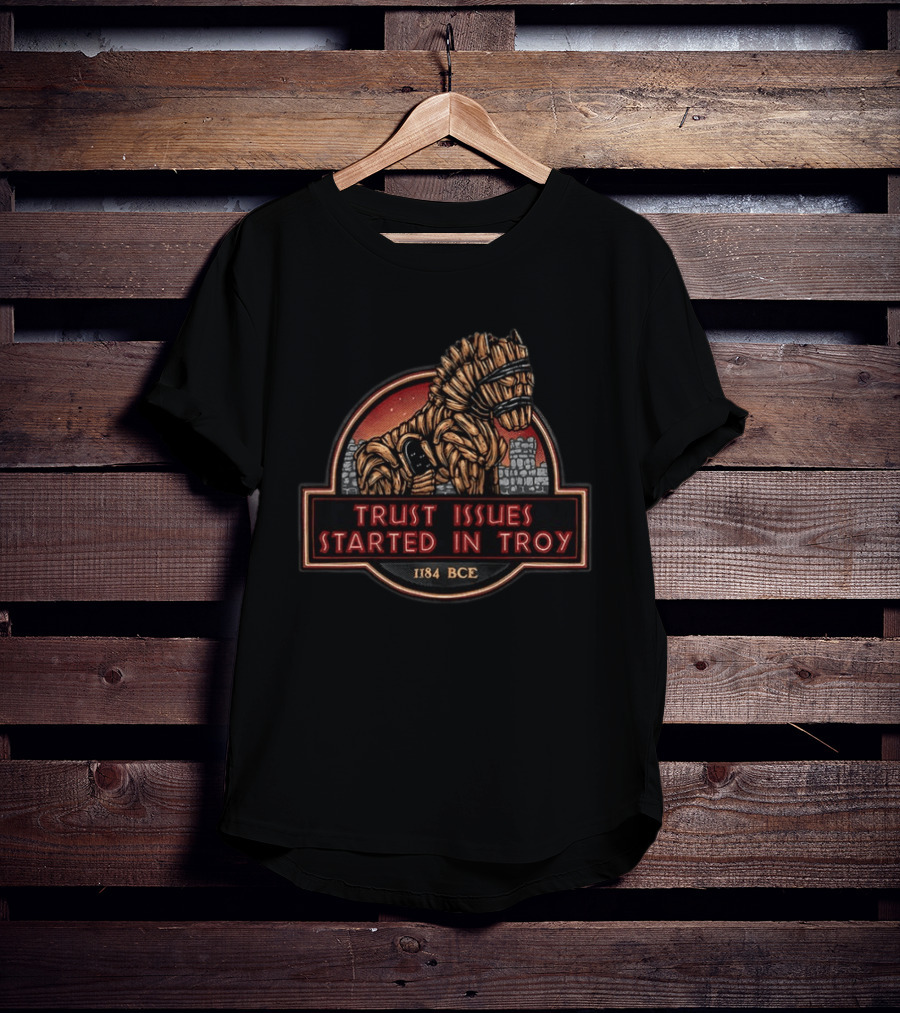 Trust Issues Started In Troy Trojan Horse 1184 BCE T-Shirt