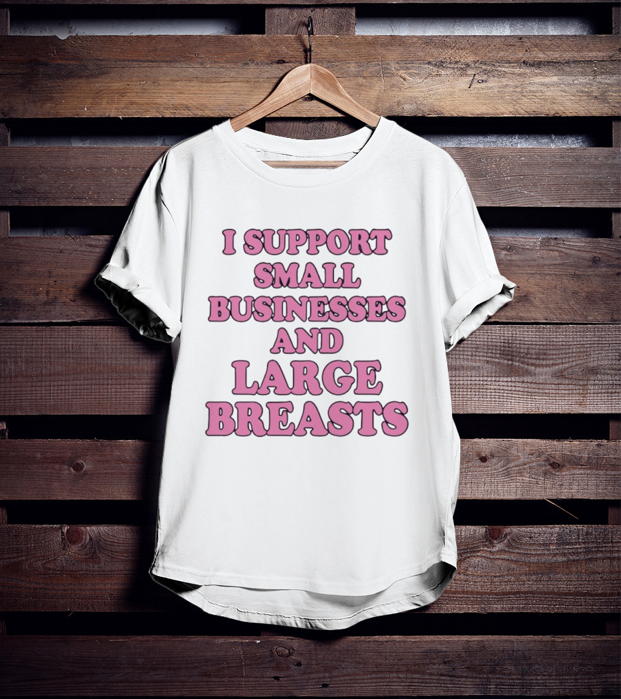 I Support Small Businesses And Large Breasts Pink Bubble T-Shirt