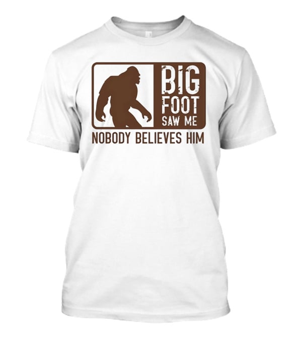 Big Foot Saw Me Nobody Believes Him Retro Sasquatch T-Shirt