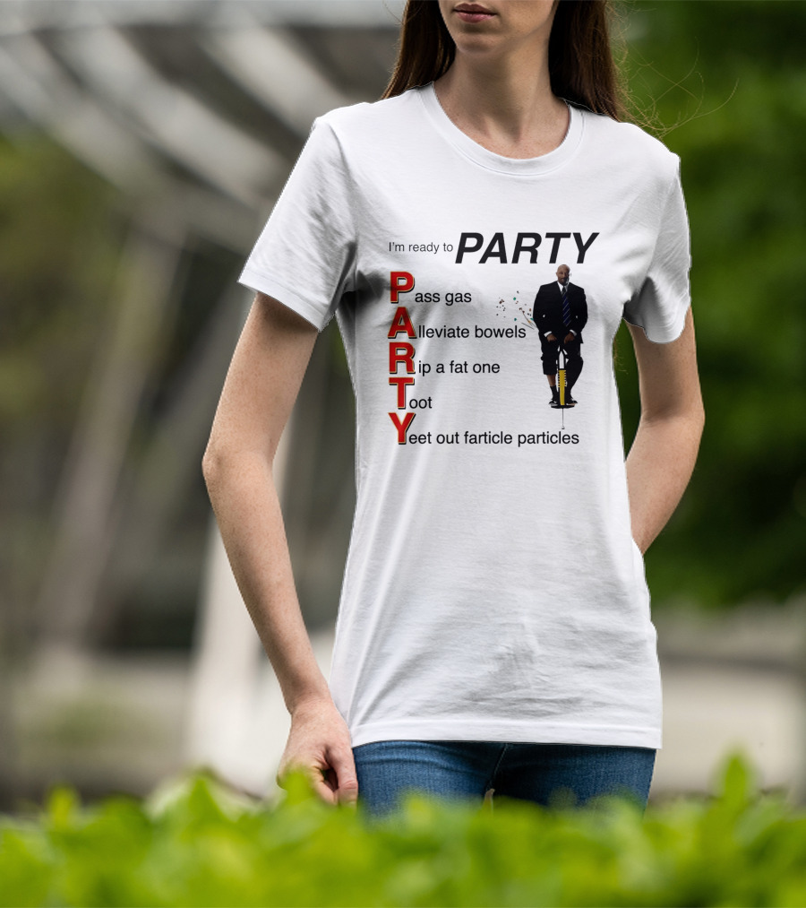 I'm Ready To Party Pass Gas Alleviate Bowels Rip A Fat One Toot Yeet Out Farticle Particles T-Shirt