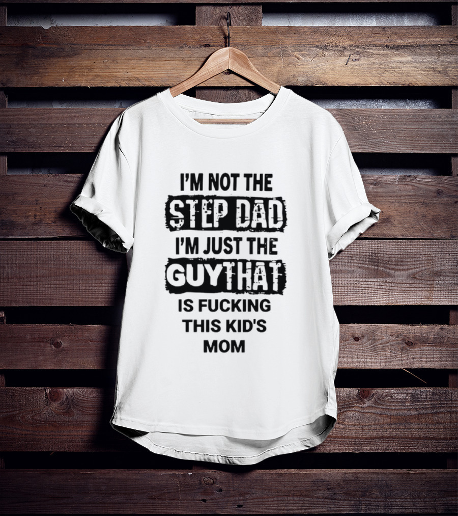 I'm Not The Step Dad I'm Just The Guy That Is Fucking This Kid's Mom Distressed Black Box T-Shirt