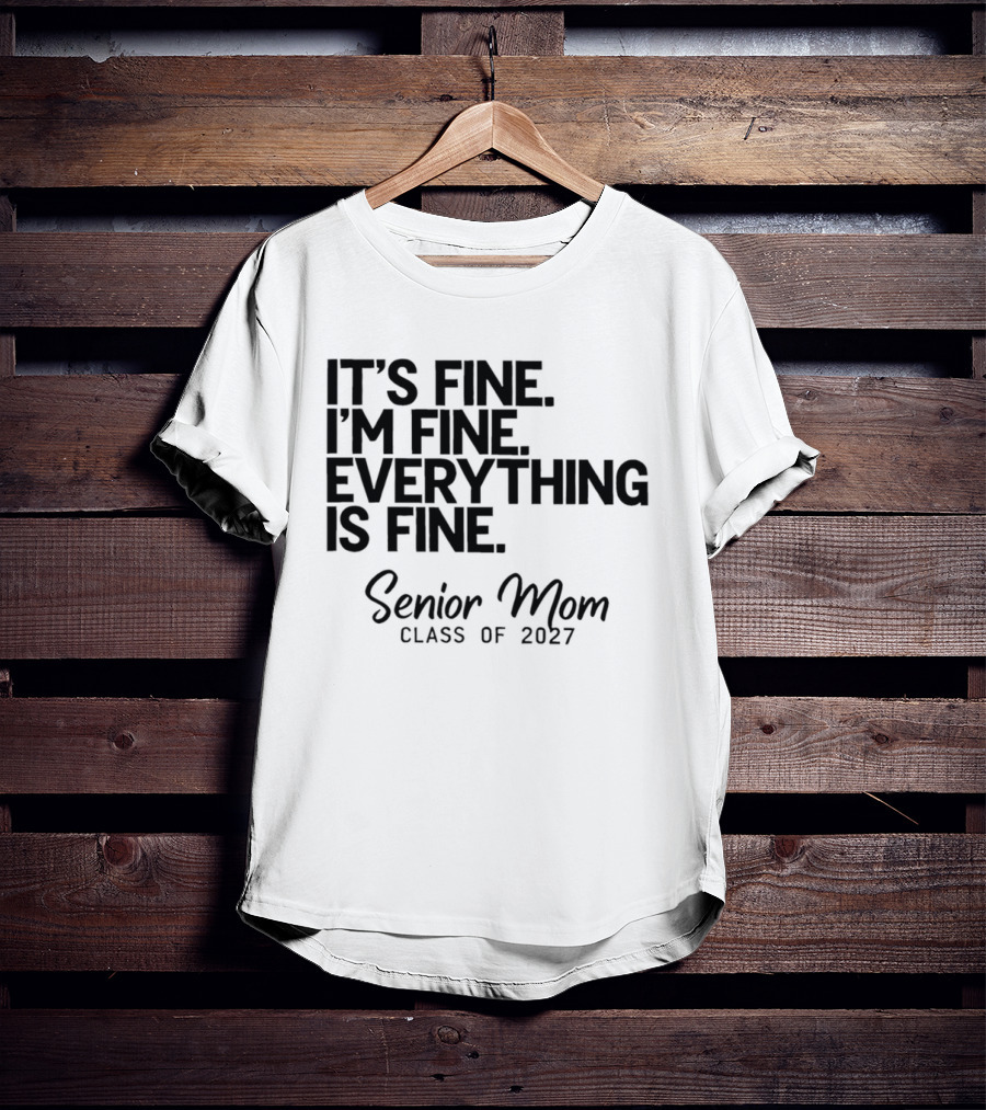 It's Fine I'm Fine Everything Is Fine Senior Mom Class Of 2027 T-Shirt