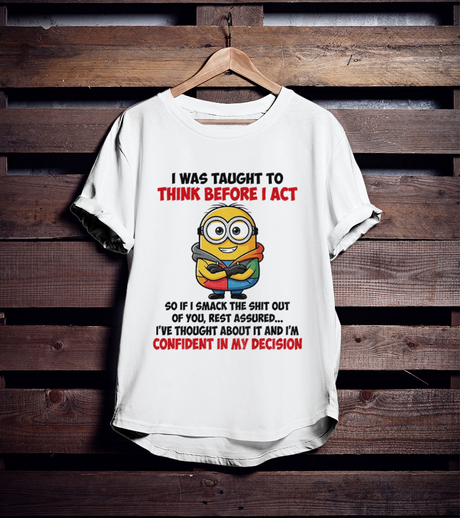 Minion Taught To Think Before Act Confident Decision Smack You T-Shirt