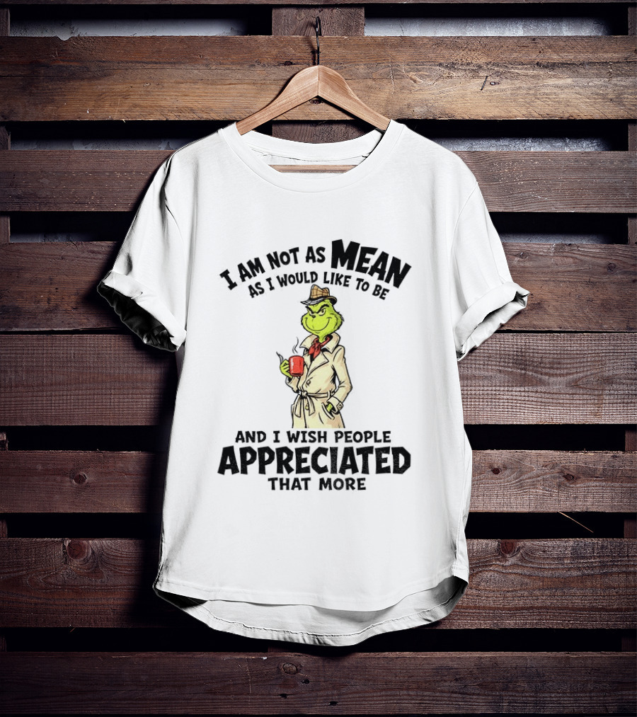 Grinch Detective I Am Not As Mean As I Would Like To Be And I Wish People Appreciated That More T-Shirt
