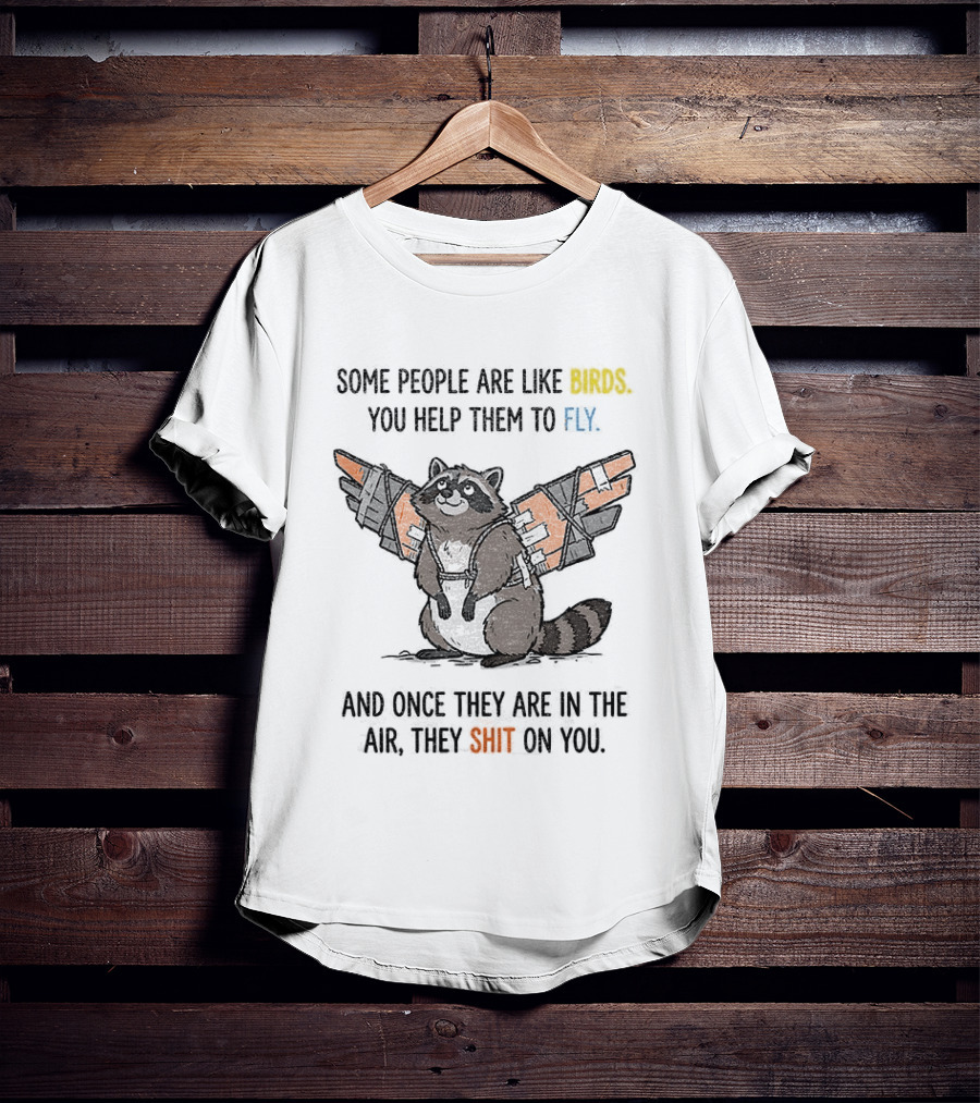 Some People Are Like Birds Raccoon You Help Them To Fly And They Poop On You T-Shirt