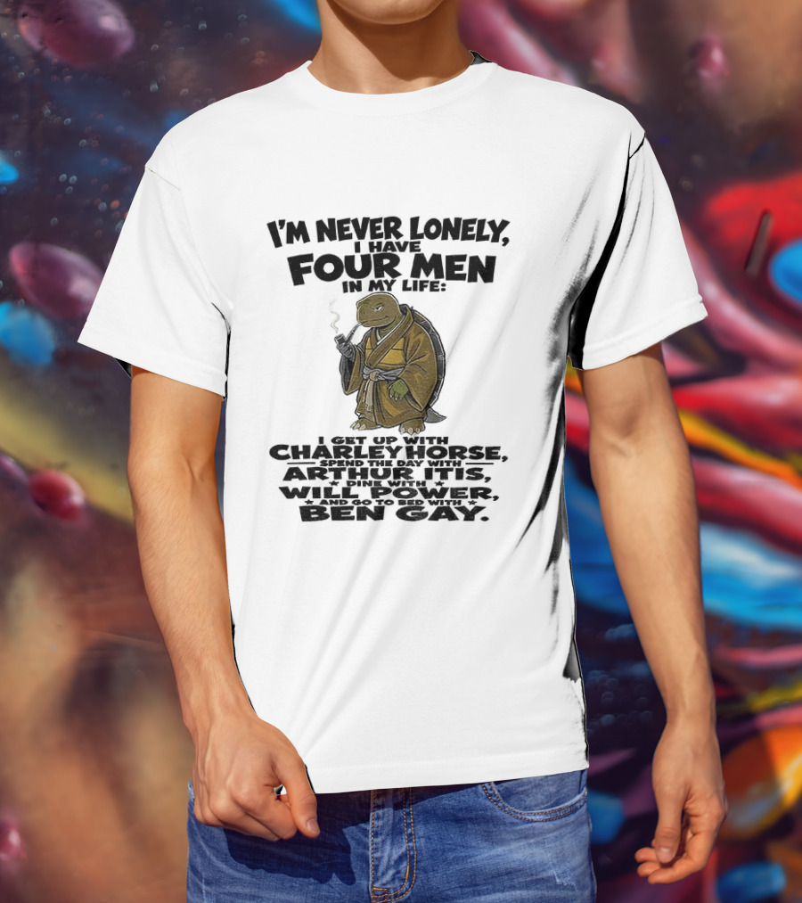 I'm Never Lonely I Have Four Men Turtle Smoking Charlie Horse Will Power Ben Gay T-Shirt