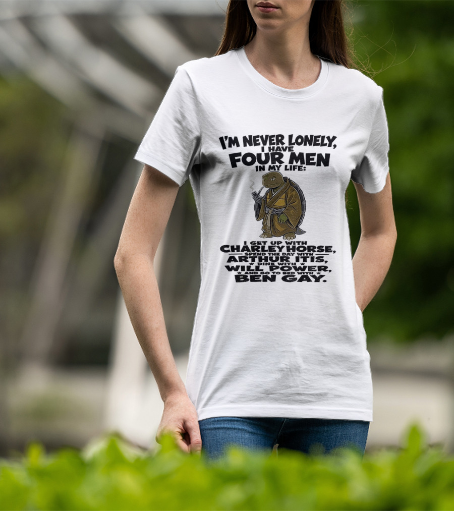 I'm Never Lonely I Have Four Men Turtle Smoking Charlie Horse Will Power Ben Gay T-Shirt
