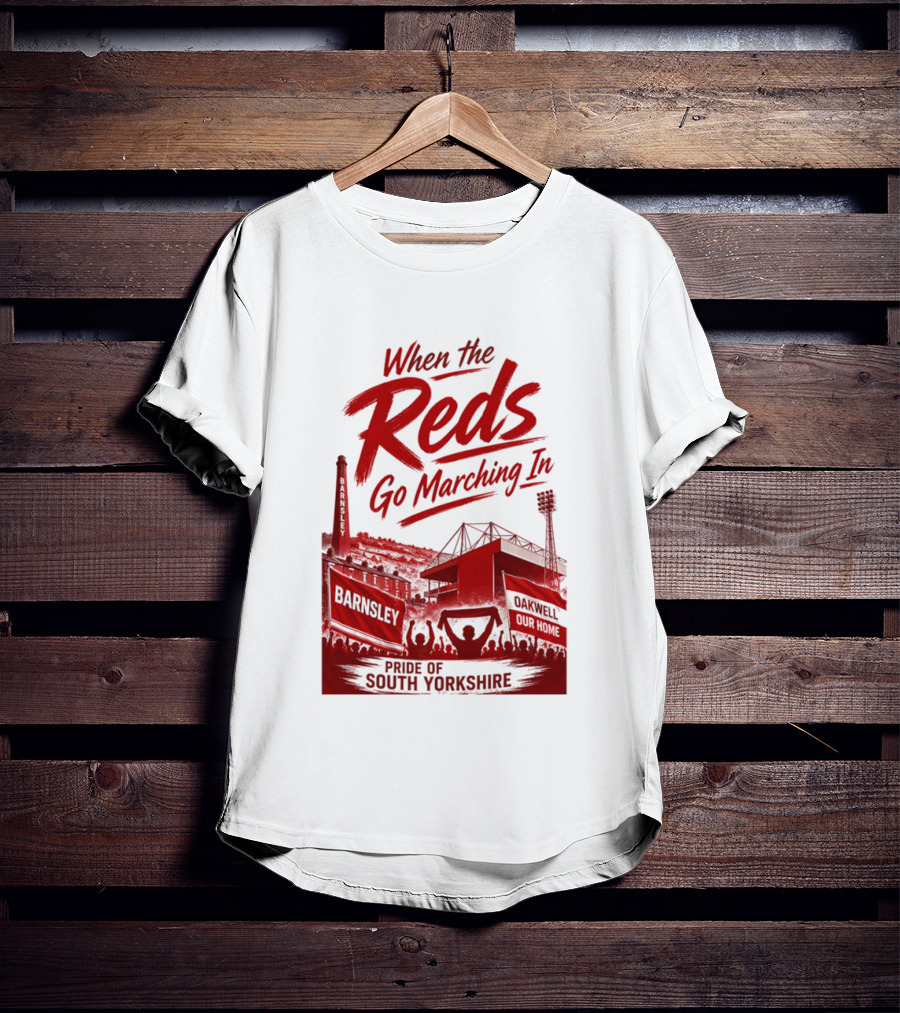When The Reds Go Marching In Barnsley Oakwell Pride Of South Yorkshire T-Shirt