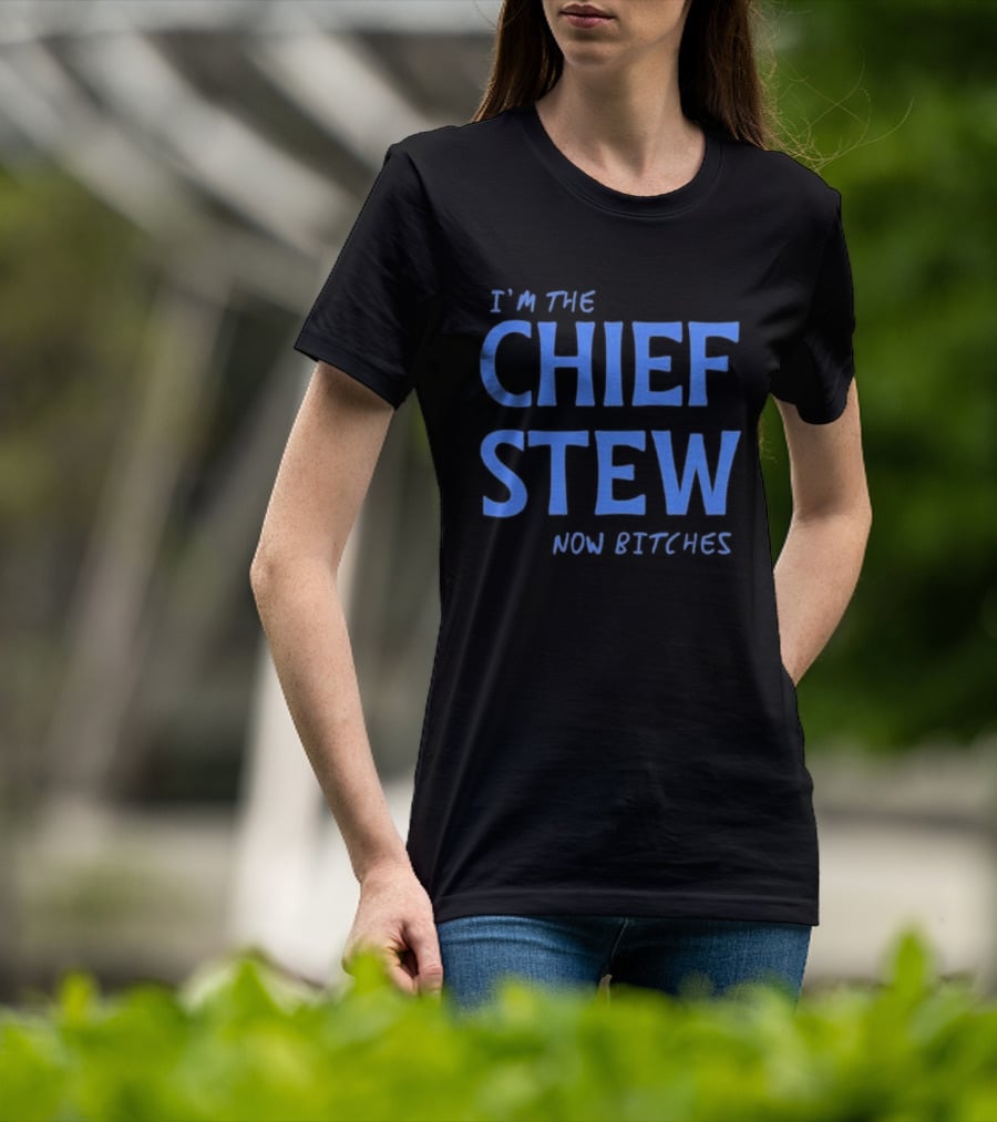 I'm The Chief Stew Now Bitches Aesha Scott T-Shirt
