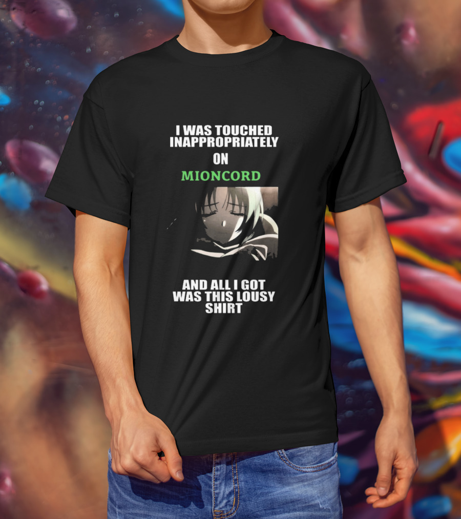 I Was Touched Inappropriately On Mioncord And All I Got Was This Lousy T-Shirt