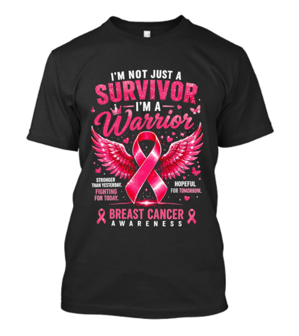 I'm Not Just A Survivor I'm A Warrior Stronger Than Yesterday Fighting For Today Hopeful For Tomorrow Breast Cancer Awareness T-Shirt