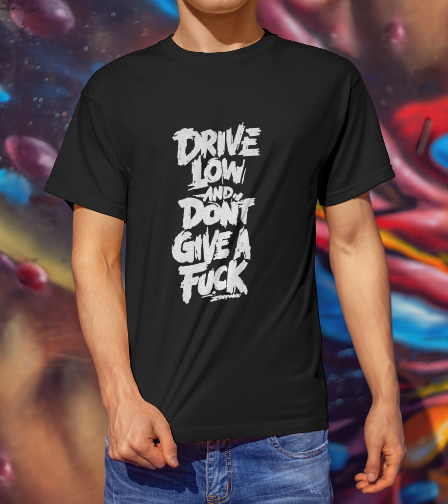 Drive Low And Don't Give A Fuck T-Shirt