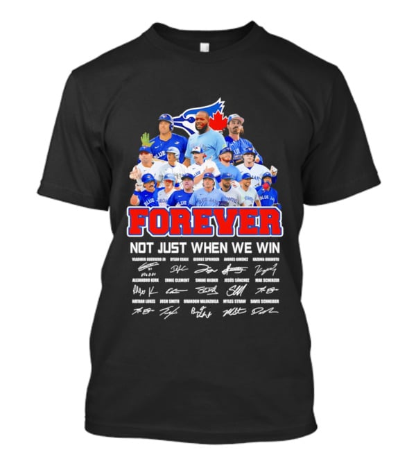 Toronto Blue Jays Forever Not Just When We Win Team Signatures T-Shirt