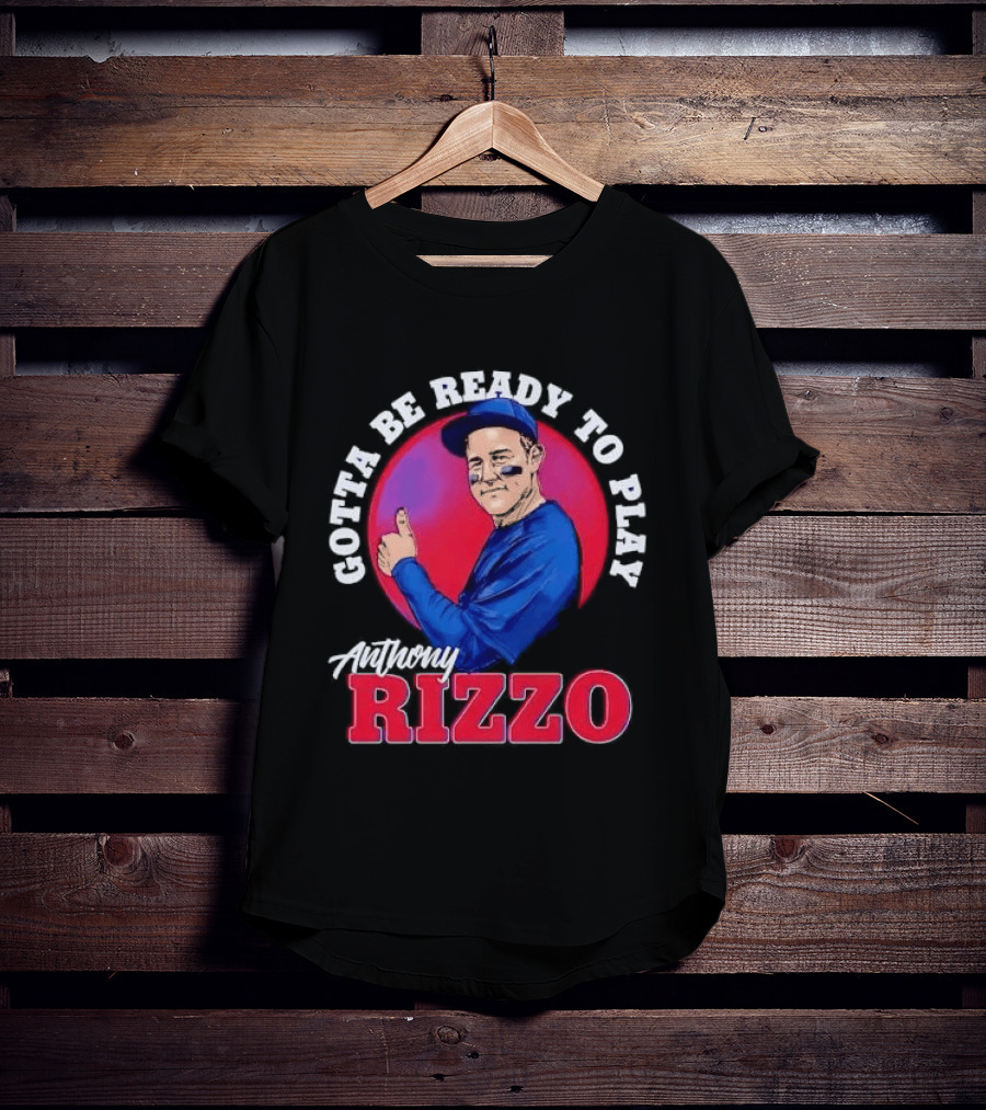 Gotta Be Ready To Play Anthony Rizzo Thumbs Up T-Shirt