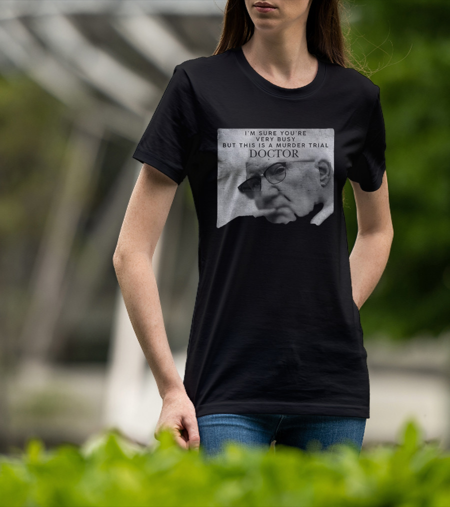 I'm Sure You're Very Busy But This Is A Murder Trial Doctor T-Shirt