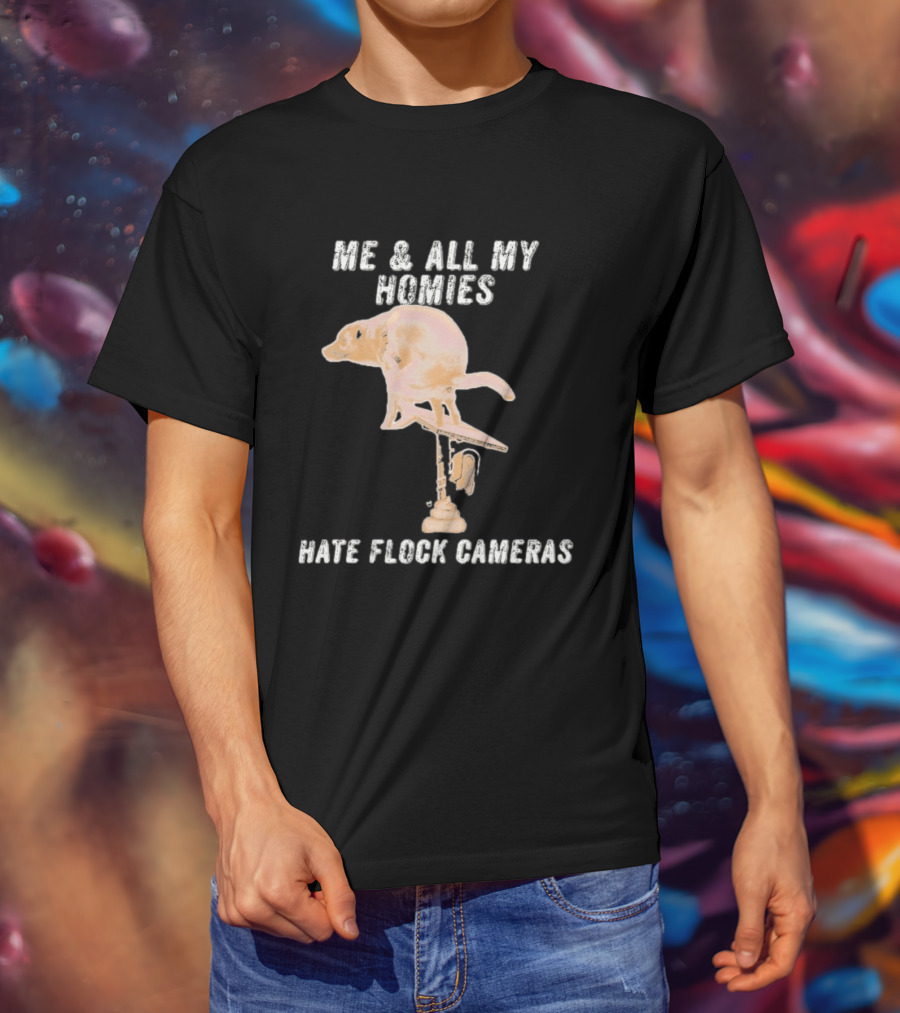 Me And All My Homies Hate Flock Cameras T-Shirt