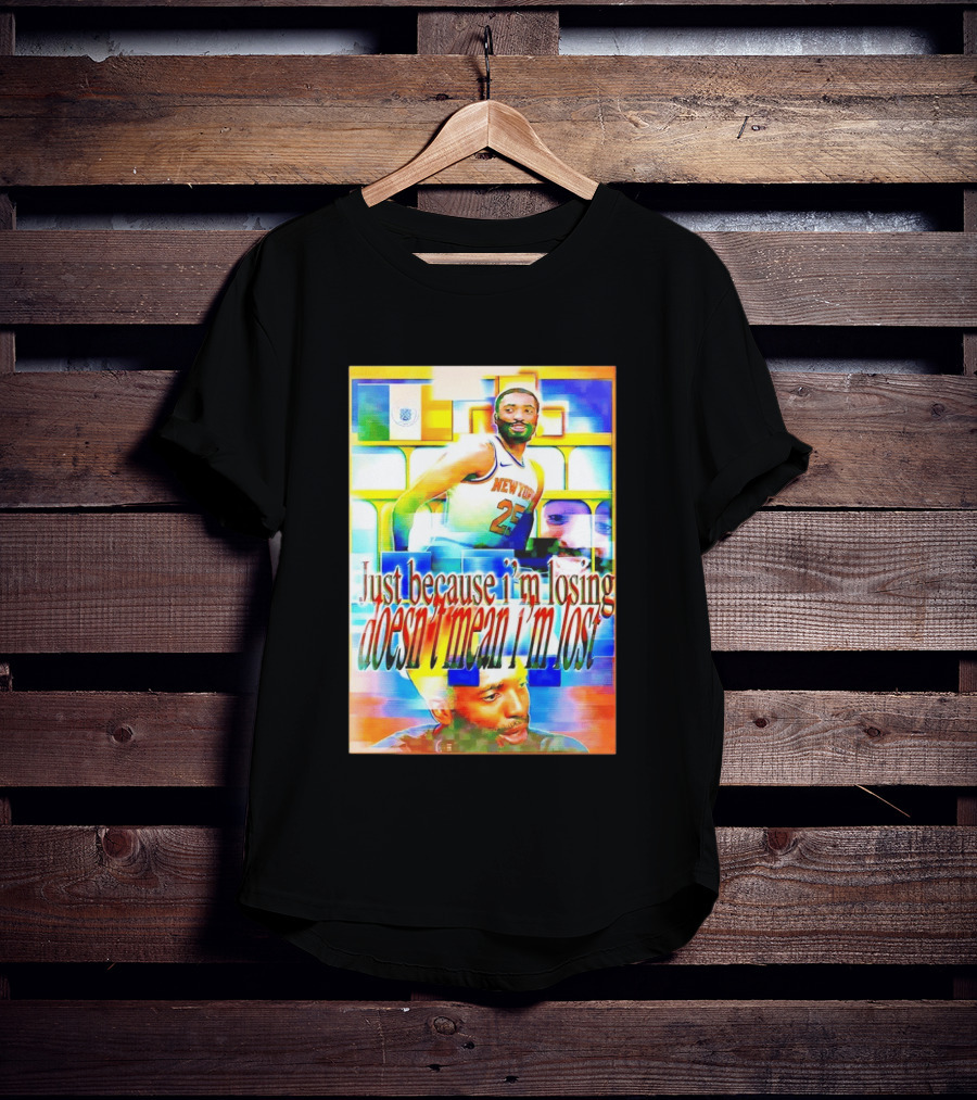 Just Because I'm Losing Doesn't Mean I'm Lost Mikal Bridges New York 25 T-Shirt