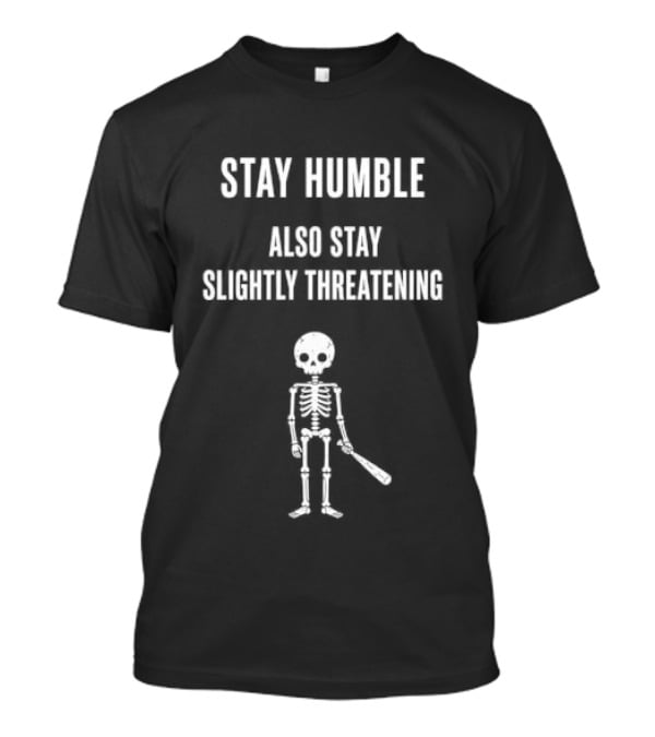Stay Humble Also Stay Slightly Threatening Cartoon Skeleton With Baseball Bat T-Shirt