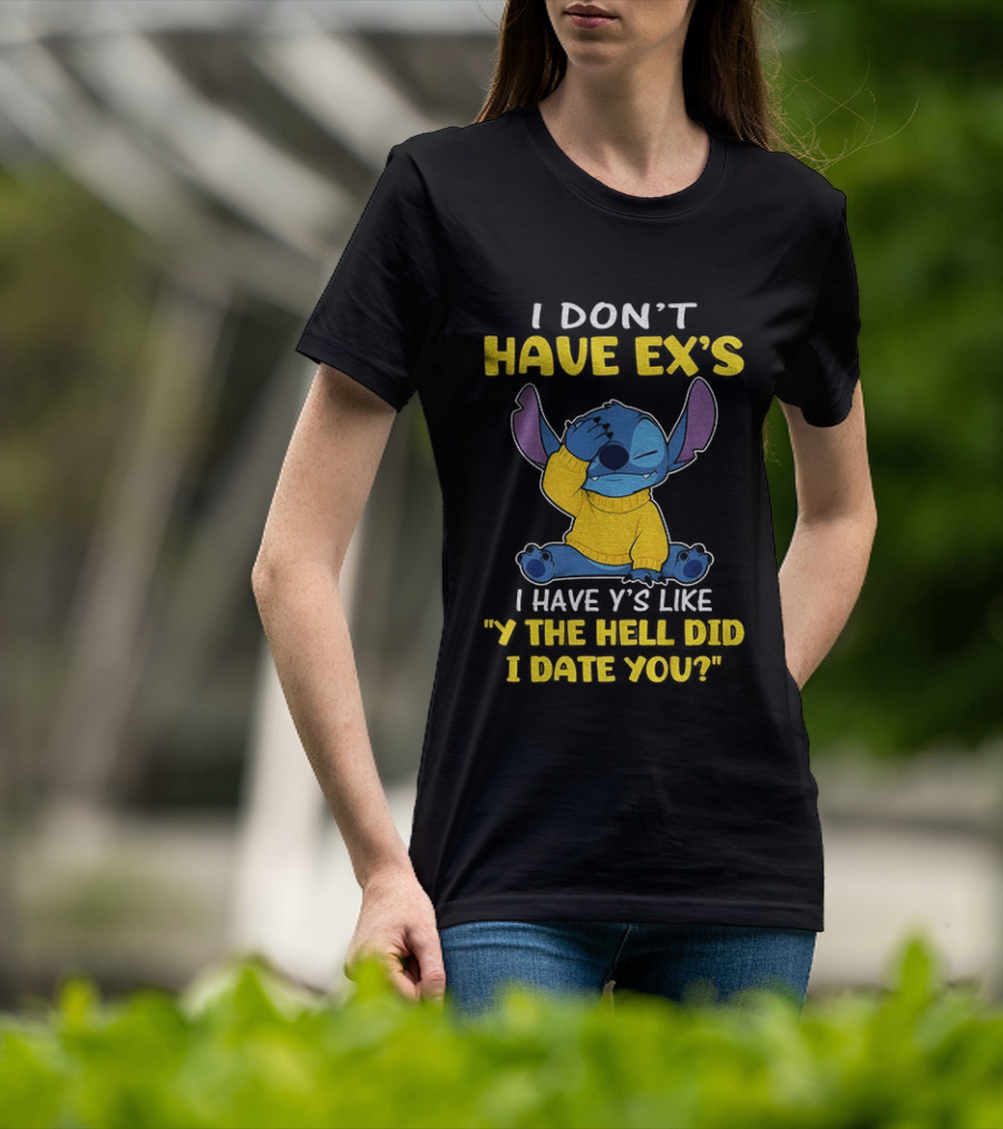 Stitch I Don't Have Ex's I Have Y's Like Y The Hell Did I Date You Sweater Fun T-Shirt