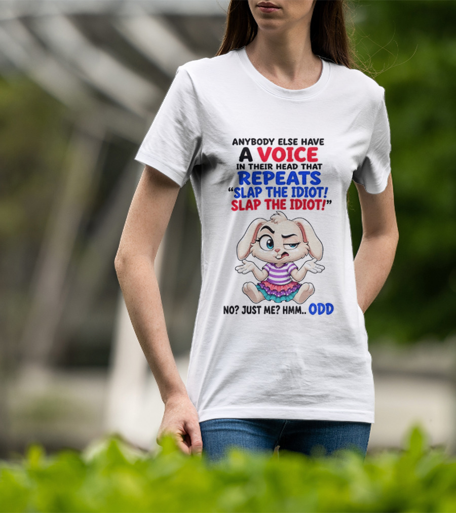 Anybody Else Have A Voice In Their Head That Repeats Slap The Idiot Bunny Odd T-Shirt