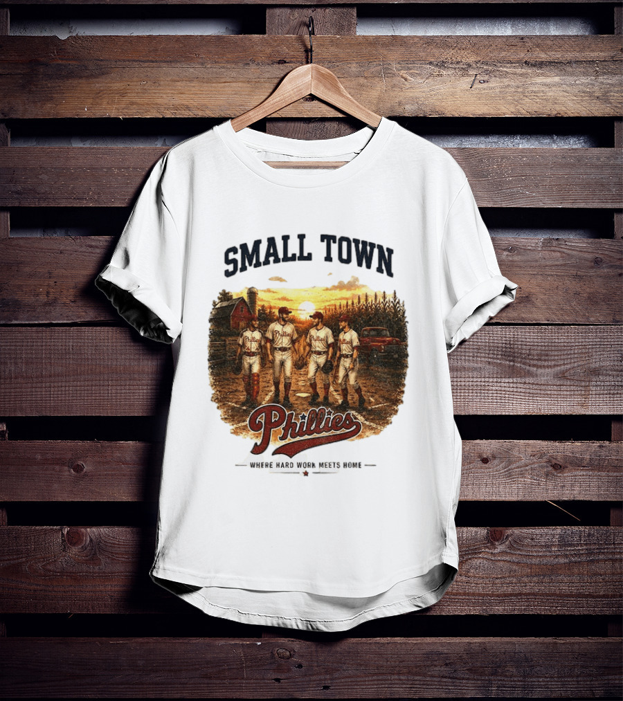 Phillies Small Town Baseball Where Hard Work Meets Home T-Shirt