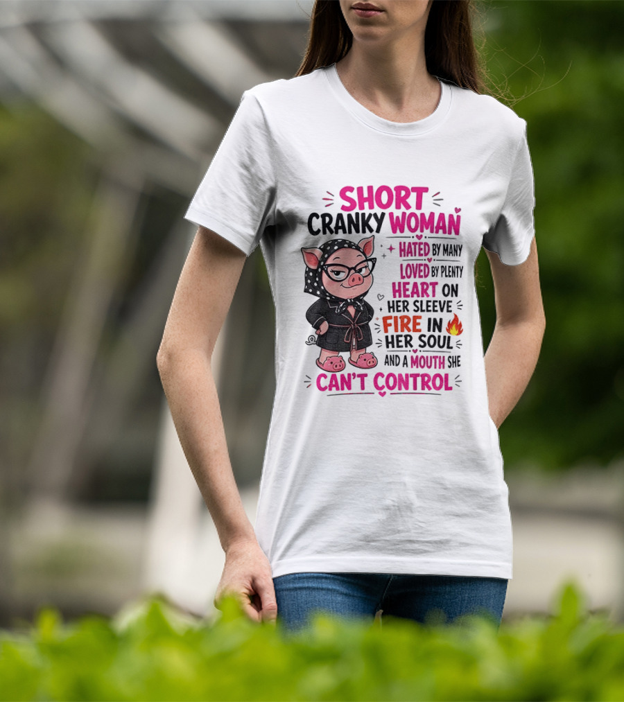 Short Cranky Woman Hated By Many Loved By Plenty Heart On Her Sleeve Fire In Her Soul Mouth She Can't Control T-Shirt