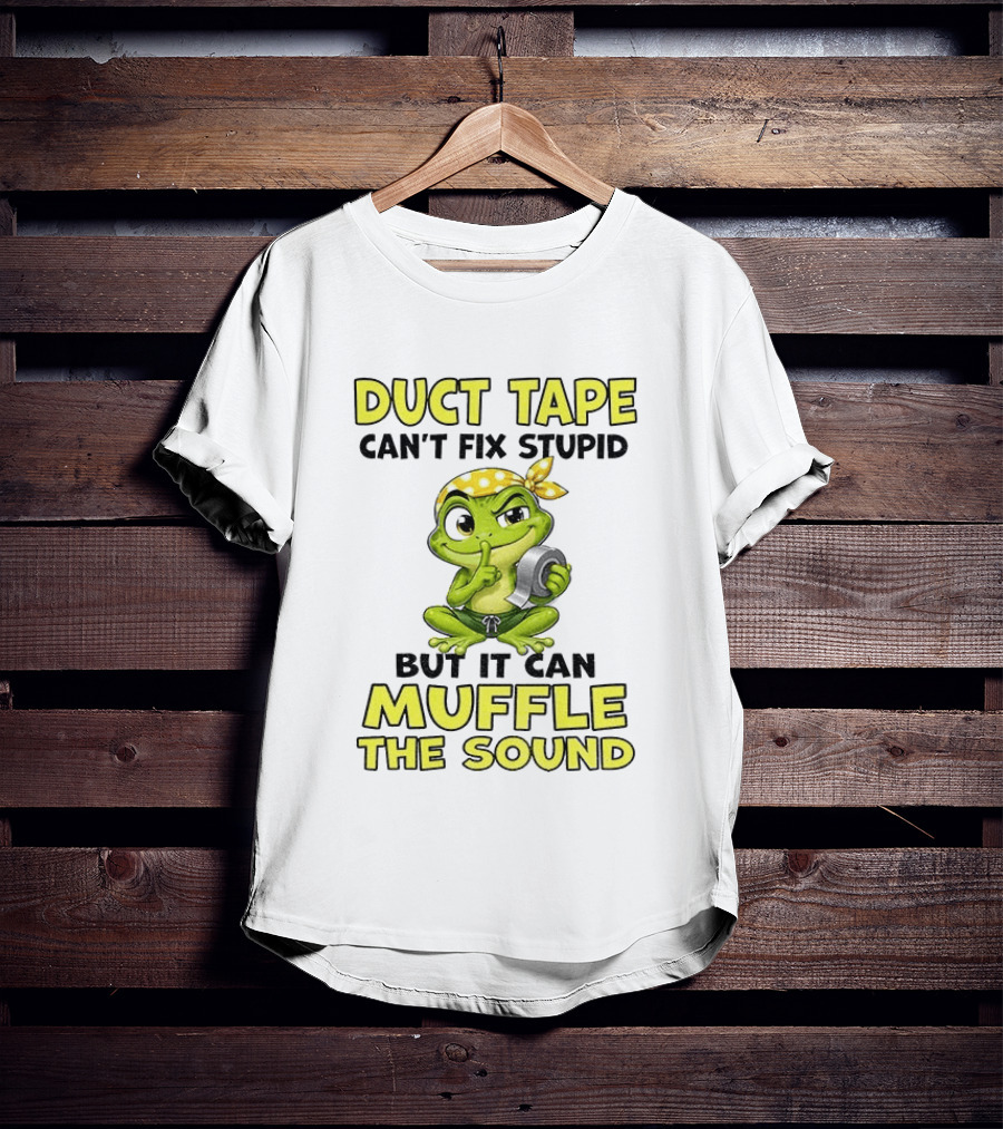 Duct Tape Can't Fix Stupid Frog Can Muffle The Sound T-Shirt
