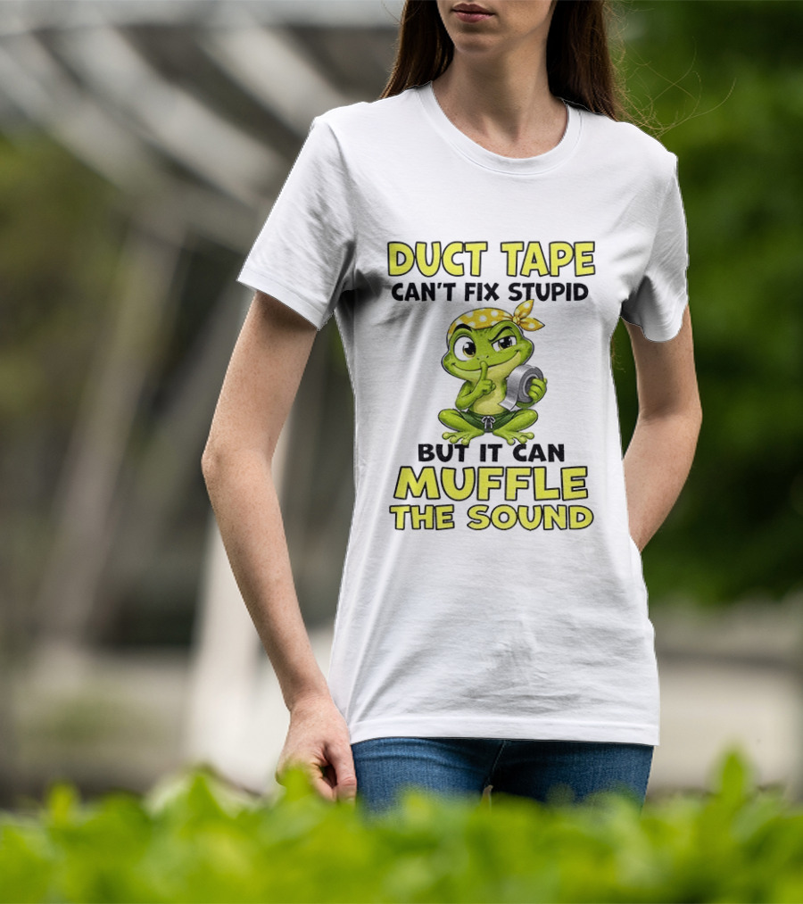 Duct Tape Can't Fix Stupid Frog Can Muffle The Sound T-Shirt