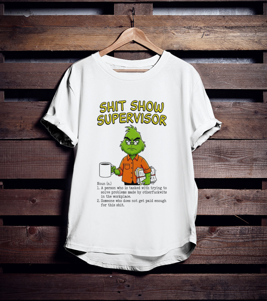 Shit Show Supervisor Grinch Tasked With Solving Problems In The Workplace T-Shirt