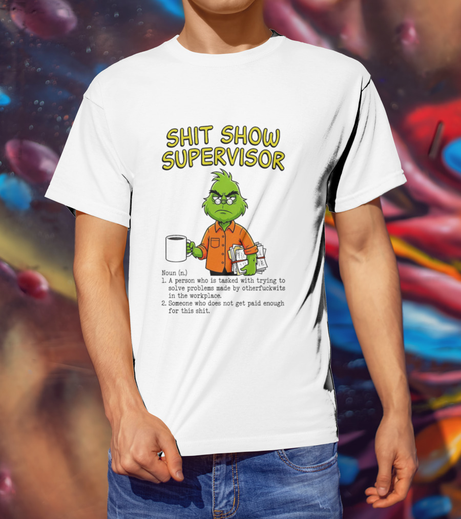 Shit Show Supervisor Grinch Tasked With Solving Problems In The Workplace T-Shirt