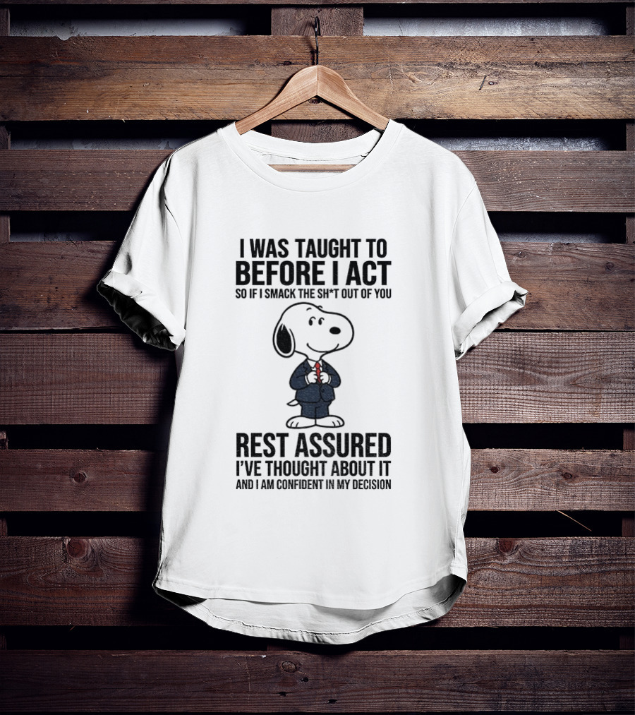 Snoopy Dog Suit I Was Taught To Think Before I Act Rest Assured I've Thought About It T-Shirt