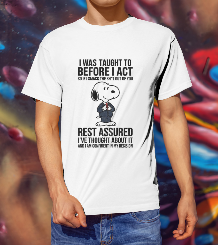 Snoopy Dog Suit I Was Taught To Think Before I Act Rest Assured I've Thought About It T-Shirt