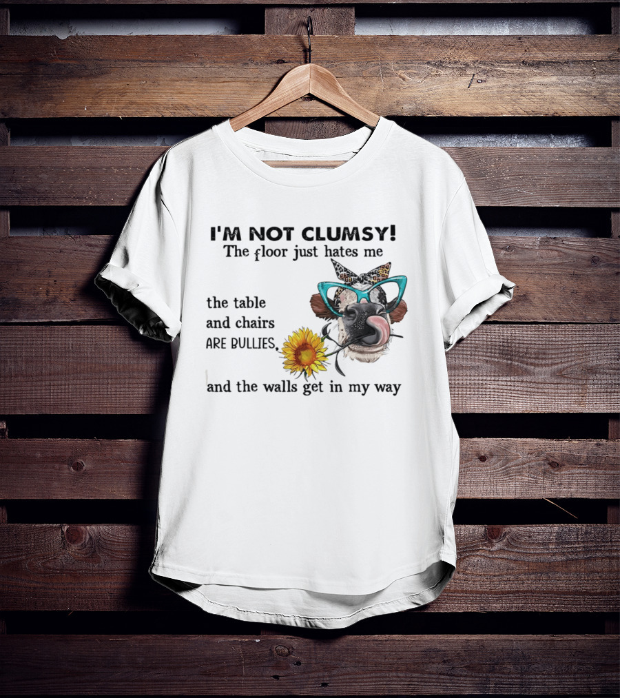 I'm Not Clumsy The Floor Hates Me The Table Chairs Bullies Walls Get In My Way Cow Sunflower Butterfly Glasses Tongue Out T-Shirt