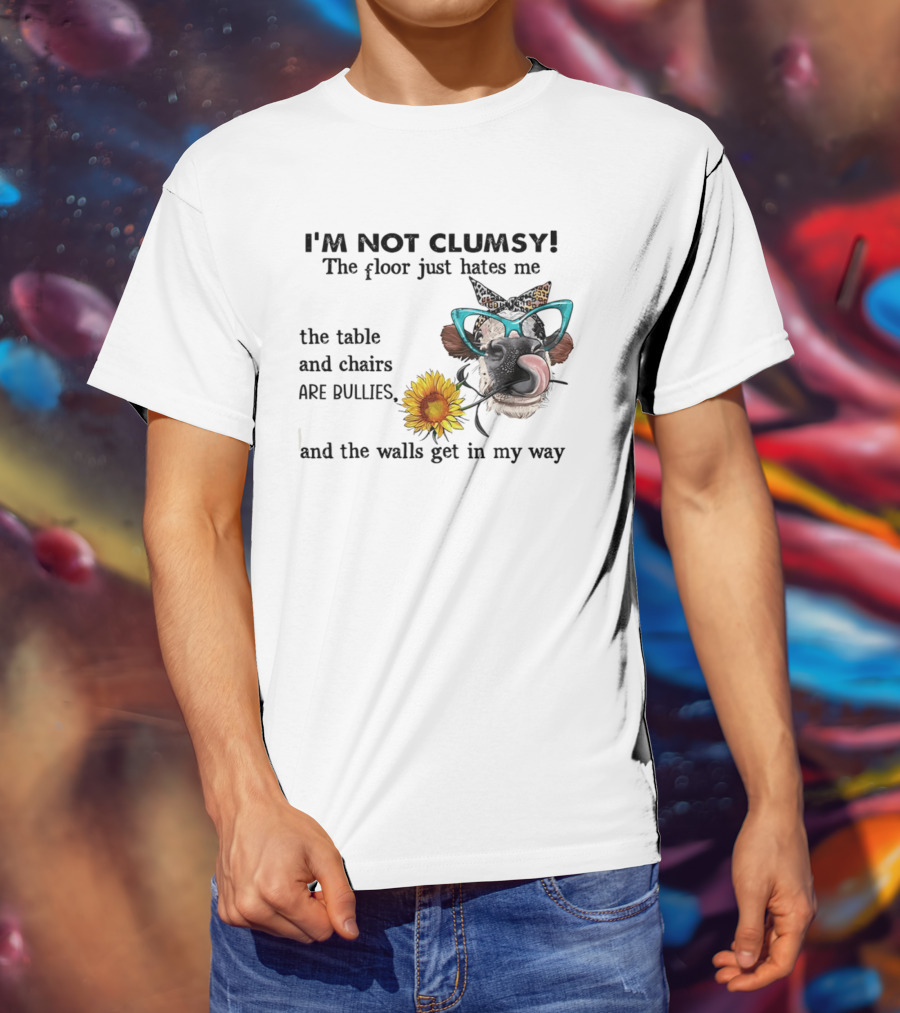 I'm Not Clumsy The Floor Hates Me The Table Chairs Bullies Walls Get In My Way Cow Sunflower Butterfly Glasses Tongue Out T-Shirt