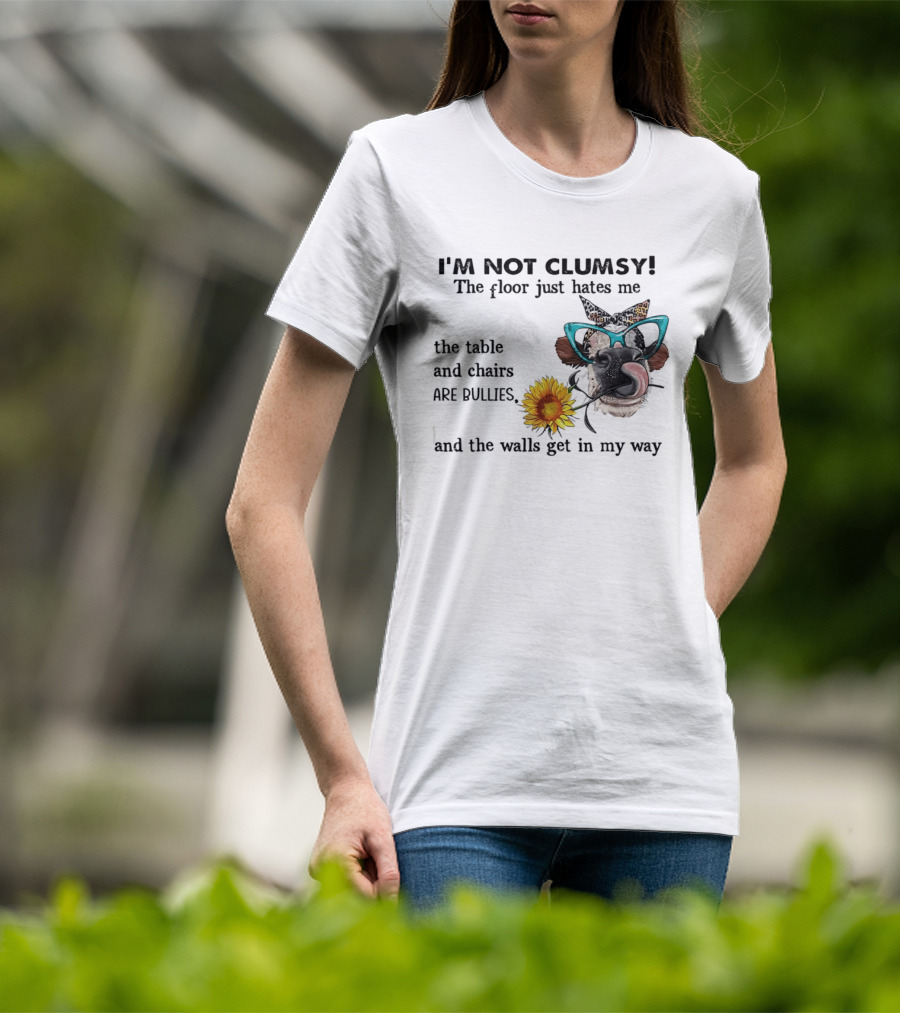 I'm Not Clumsy The Floor Hates Me The Table Chairs Bullies Walls Get In My Way Cow Sunflower Butterfly Glasses Tongue Out T-Shirt