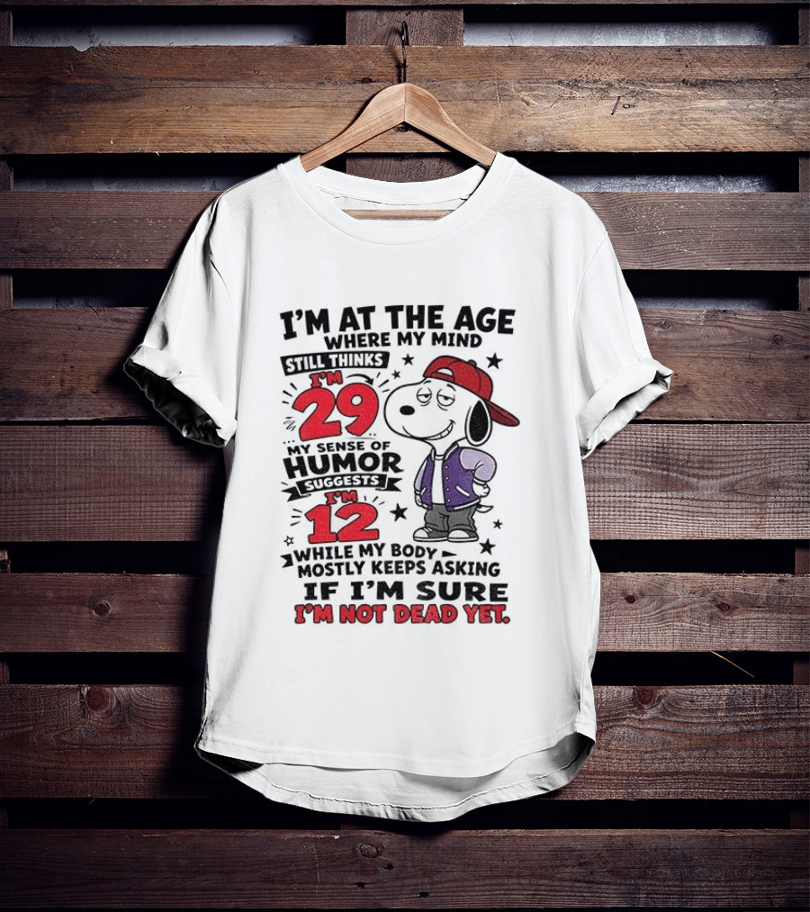 Snoopy I'm At The Age Where My Mind Still Thinks I'm 29 Humor Suggests I'm 12 I'm Not Dead Yet T-Shirt