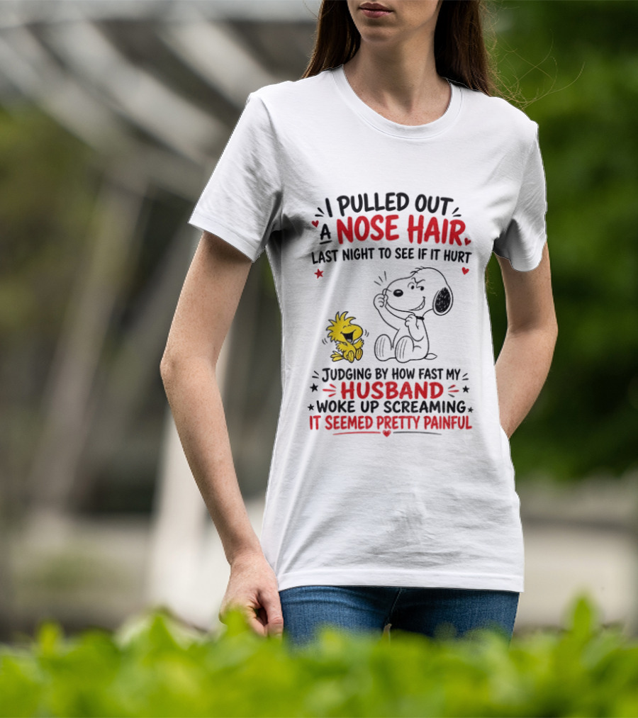 I Pulled Out A Nose Hair Last Night To See If It Hurt Snoopy Woodstock Judging By How Fast My Husband Woke Up Screaming It Seemed Pretty Painful T-Shirt