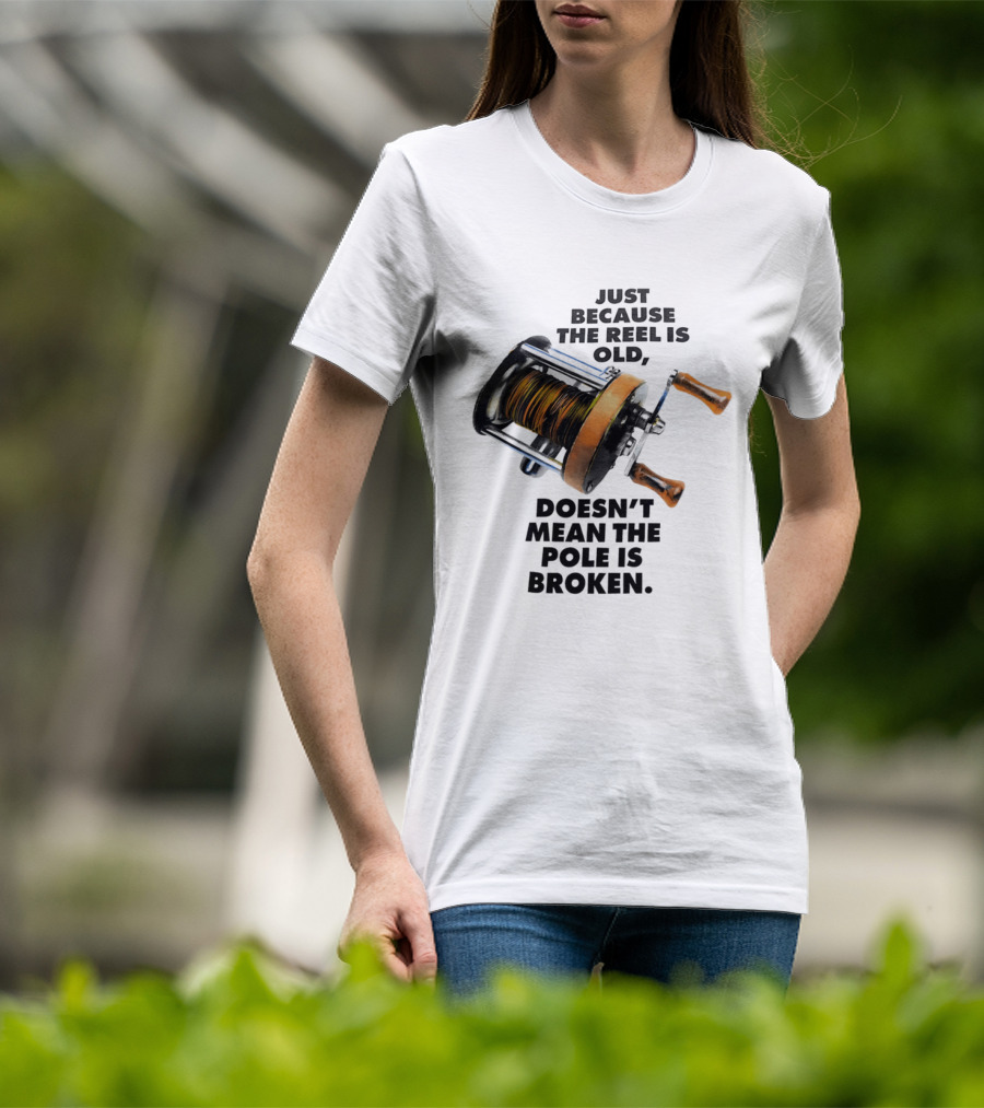 Just Because The Reel Is Old Doesn't Mean The Pole Is Broken Vintage Fishing Rod Humor T-Shirt