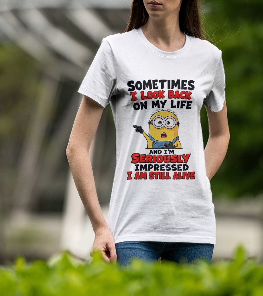 Sometimes I Look Back On My Life And I'm Seriously Impressed I Am Still Alive Minion T-Shirt