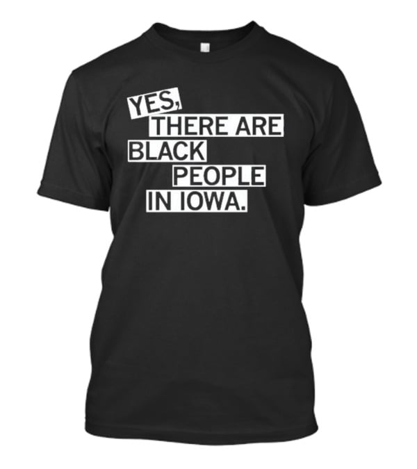 Yes There Are Black People In Iowa T-Shirt