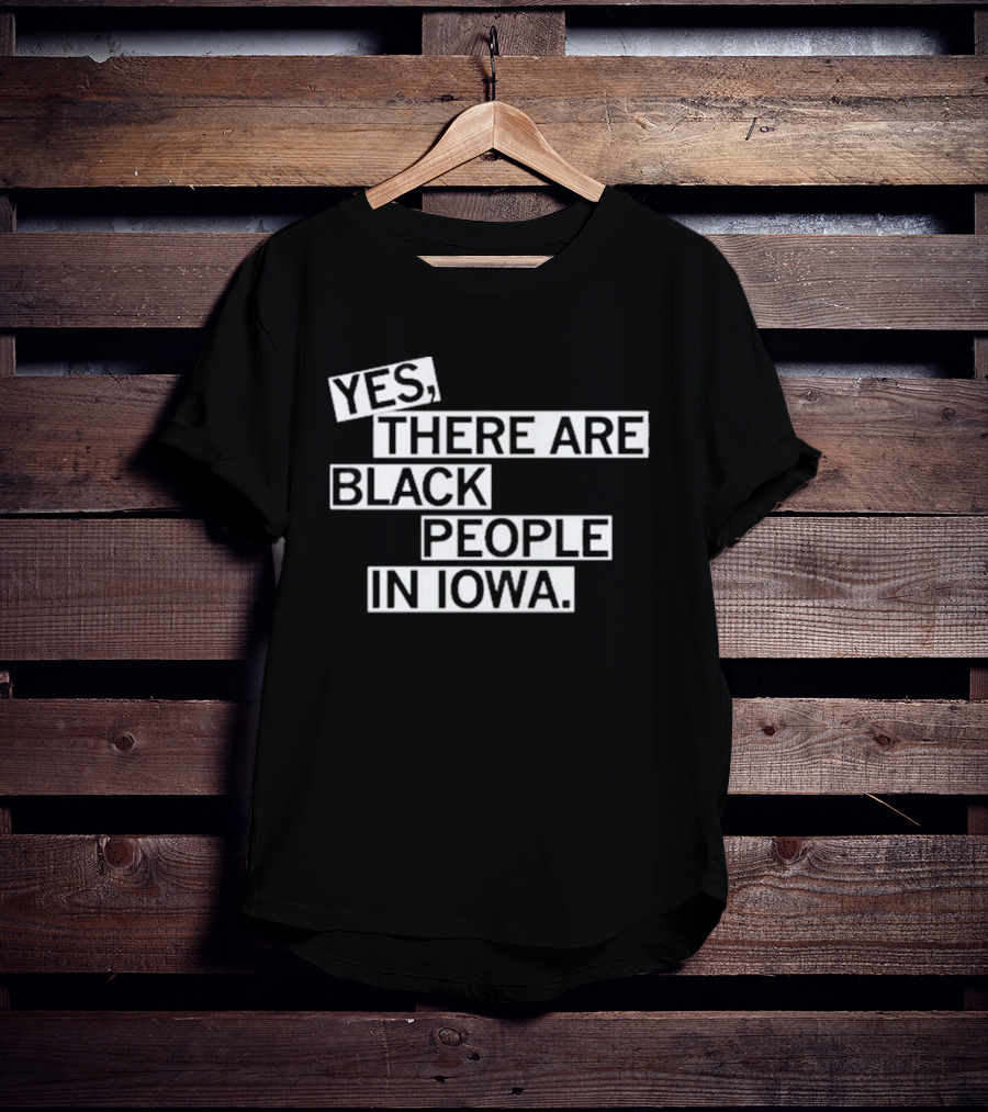 Yes There Are Black People In Iowa T-Shirt