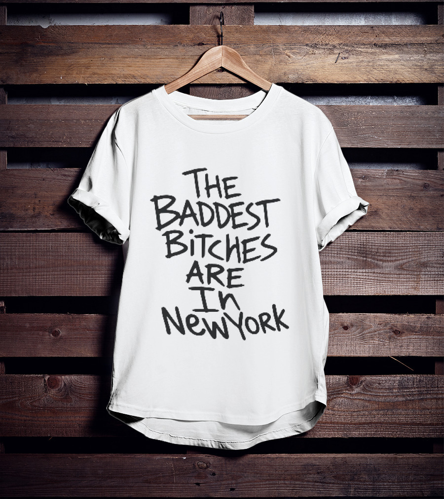 The Baddest Bitches Are In New York T-Shirt