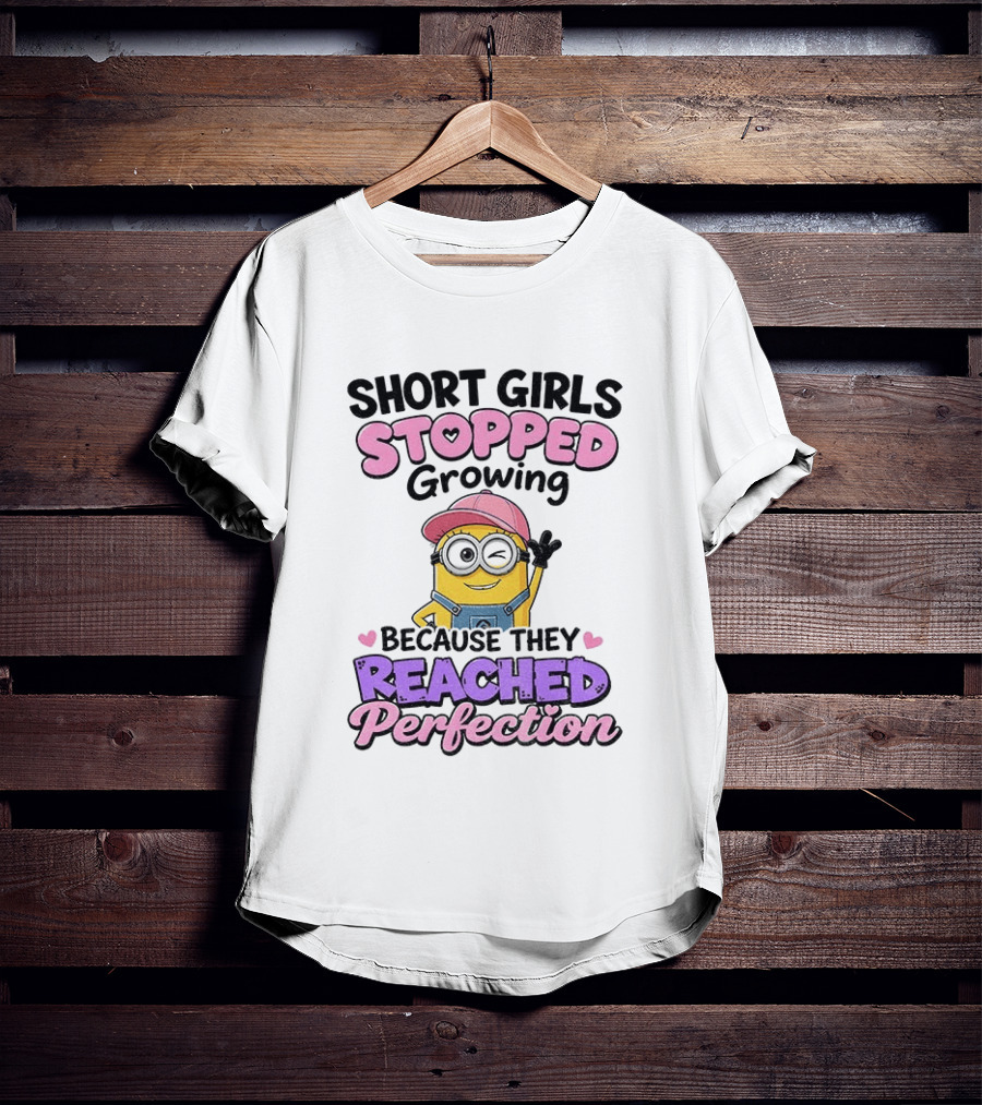 Short Girls Stopped Growing Because They Reached Perfection Minion T-Shirt