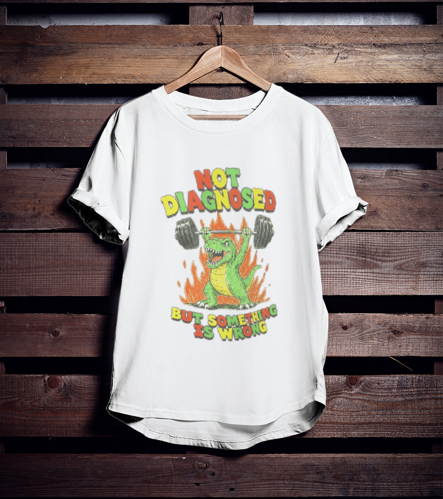 Not Diagnosed But Something Is Wrong Dinosaur Weightlifting Fire T-Shirt