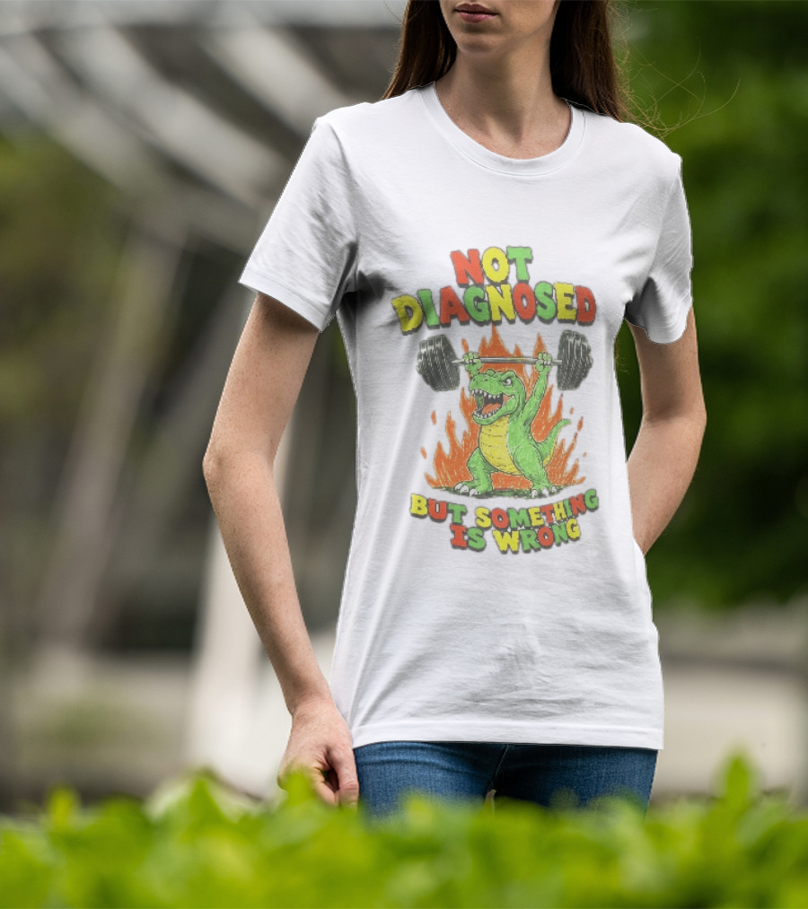 Not Diagnosed But Something Is Wrong Dinosaur Weightlifting Fire T-Shirt