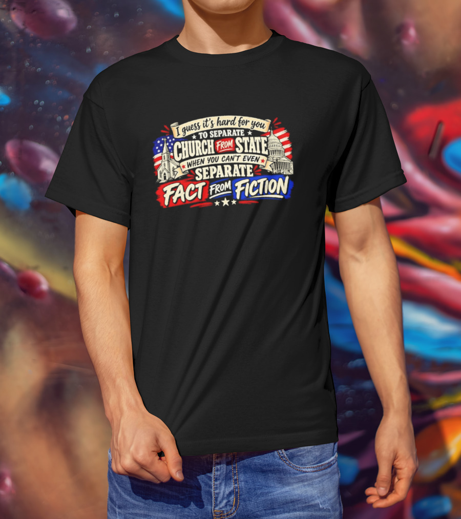 I Guess It's Hard For You To Separate Church From State Fact From Fiction T-Shirt