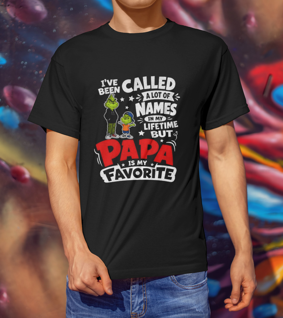 Grinch I've Been Called A Lot Of Names In My Lifetime But Papa Is My Favorite T-Shirt